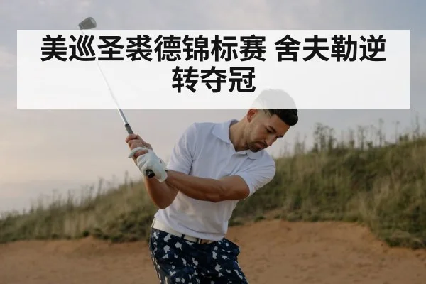 美巡圣裘德锦标赛 舍夫勒逆转夺冠（jiuyouhui）